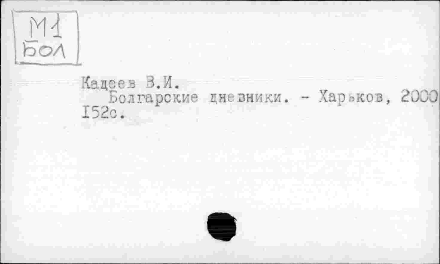 ﻿м]
ЬоД
Кацеев В.И.
Болгарские дневники. - Харьков, 2000 152с.